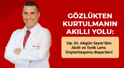  Op. Dr. Akgün Sayar’dan Akıllı ve Torik Lens İmplantasyonu Başarıları!