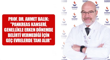 Prof. Dr. Ahmet Balık: "Pankreas kanseri, genellikle erken dönemde belirti vermediği için geç evrelerde tanı alır"