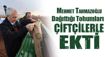 Tahmazoğlu dağıttığı tohumları çiftçilerle ekti