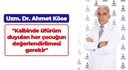 Uzm. Dr. Köse: 'Kalbinde üfürüm duyulan her çocuğun değerlendirilmesi gerekir'