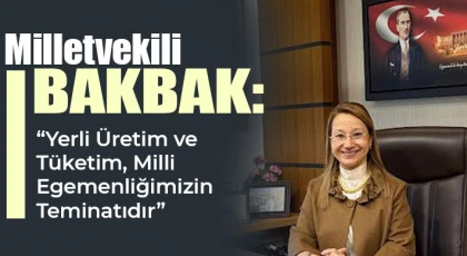 Bakbak: Yerli Üretim Ekonomik Bağımsızlığın Teminatı