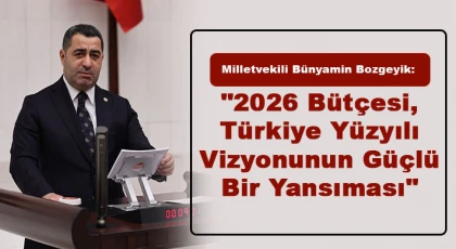 Bozgeyik: 2026 bütçesi, Türkiye Yüzyılı vizyonunun güçlü bir yansıması