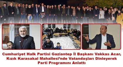 CHP Gaziantep İl Başkanı Vakkas Acar, Kızık Karasakal Mahallesi’nde vatandaşları dinledi