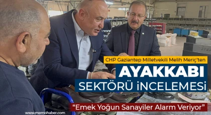 CHP Gaziantep Milletvekili Melih Meriç’ten Ayakkabı Sektörü İncelemesi
