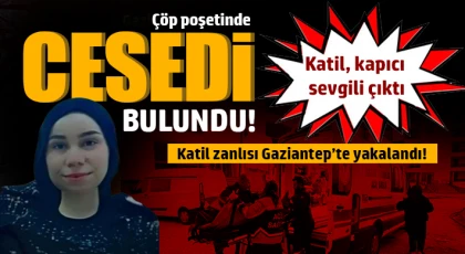 Çöp poşetinde cesedi bulunmuştu! Katil zanlısı Gaziantep’te yakalandı
