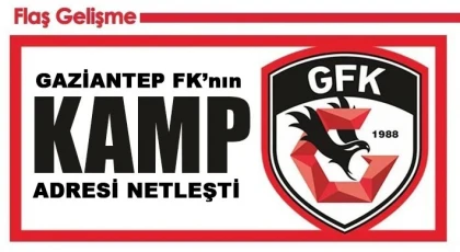 Gaziantep FK kamp adaresi netleşti