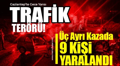 Gaziantep geceyi kanlı geçirdi: Üç ayrı trafik kazasında 9 yaralı