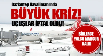 Gaziantep Havalimanı’nda büyük kriz!