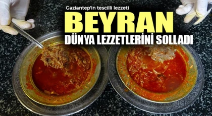 Gaziantep'in tescilli lezzeti beyran dünya lezzetlerini solladı