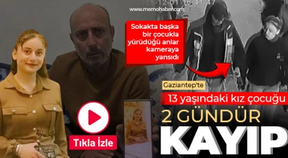 Gaziantep'te 13 yaşındaki kız çocuğu 2 gündür kayıp