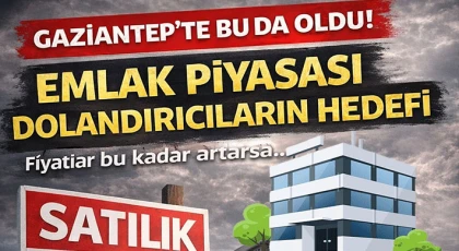 Gaziantep'te bu da oldu! Emlak piyasası dolandırıcıların hedefi!