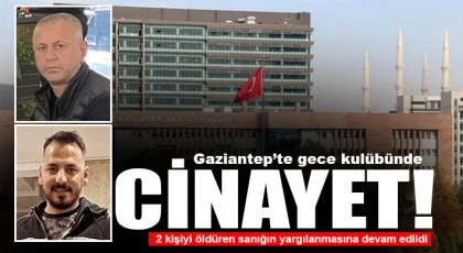 Gaziantep'te gece kulübünde 2 kişiyi öldüren sanığın yargılanmasına devam edildi