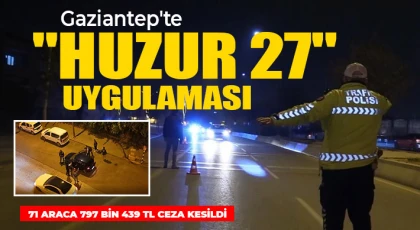 Gaziantep'te "Huzur 27" uygulaması kapsamında 71 araca 797 bin 439 TL ceza kesildi