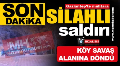Gaziantep'te muhtara silahlı saldırı