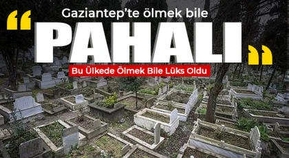 Gaziantep'te ölmek bile pahalı: Gaziantep’te mezar fiyatları ne kadar?