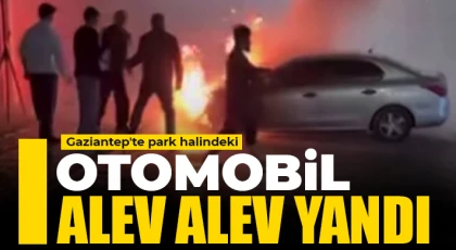 Gaziantep'te park halindeki otomobil alev alev yandı