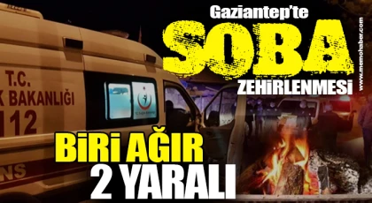 Gaziantep'te soba zehirlenmesi: Biri ağır 2 yaralı