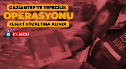 Gaziantep'te tefecilik operasyonu
