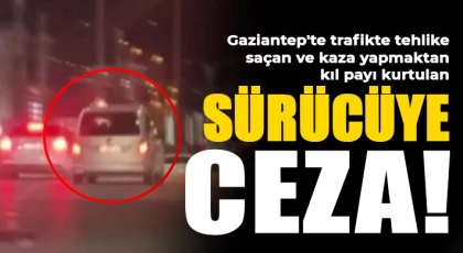 Gaziantep'te trafikte tehlikeli anlar! O sürücüye ceza
