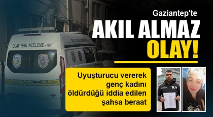Gaziantep'te uyuşturucu vererek genç kadını öldürdüğü iddia edilen şahsa beraat