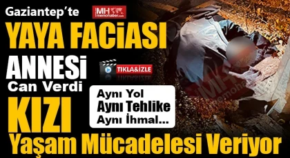 Gaziantep’te yaya faciası: Annesi can verdi, kızı yaşam mücadelesi veriyor!