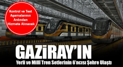 Gaziray’ın Yerli ve Millî Tren Setlerinin 6’ncısı Şehre Ulaştı