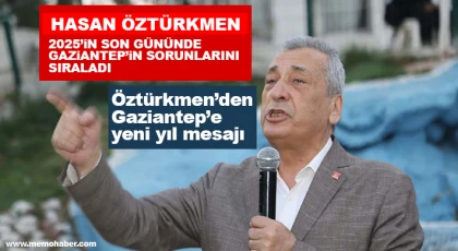 Hasan Öztürkmen, 2025’in son gününde Gaziantep’in sorunlarını sıraladı