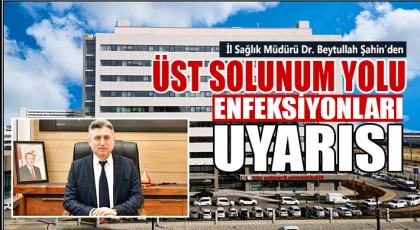 İl Sağlık Müdürü Dr. Beytullah Şahin’den Üst Solunum Yolu Enfeksiyonları Uyarısı
