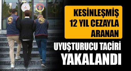 Kesinleşmiş 12 yıl cezayla aranan uyuşturucu taciri yakalandı