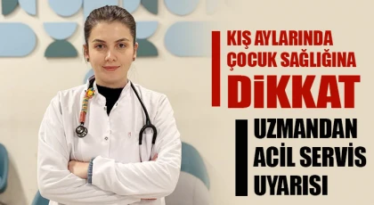 Kış Aylarında Çocuk Sağlığına Dikkat: Uzmandan Acil Servis Uyarısı