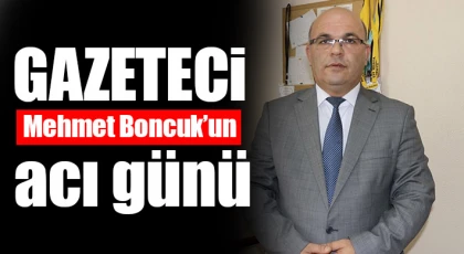 Gazeteci Mehmet Boncuk'un acı günü