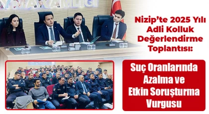Nizip’te 2025 Yılı Adli Kolluk Değerlendirme Toplantısı: Suç Oranlarında Azalma ve Etkin Soruşturma Vurgusu
