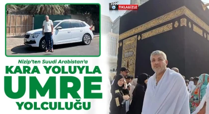 Nizip’ten Suudi Arabistan’a Kara Yoluyla Umre Yolculuğu