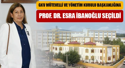 Prof. Dr. Esra İbanoğlu, GKV Mütevelli ve Yönetim Kurulu Başkanlığına seçildi