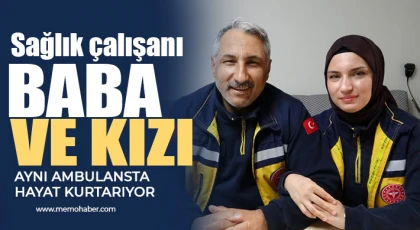 Sağlık çalışanı baba ve kızı aynı ambulansta hayat kurtarıyor