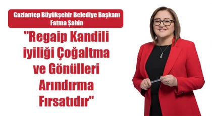 Şahin: "Regaip Kandili, iyiliği çoğaltma ve gönülleri arındırma fırsatıdır"