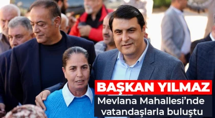 Yılmaz, Mevlana Mahallesi’nde vatandaşlarla buluştu
