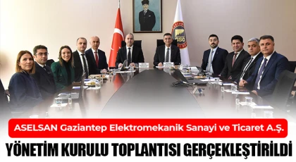 ASELSAN Gaziantep Elektromekanik Sanayi ve Ticaret A.Ş. yönetim kurulu toplantısı gerçekleştirildi