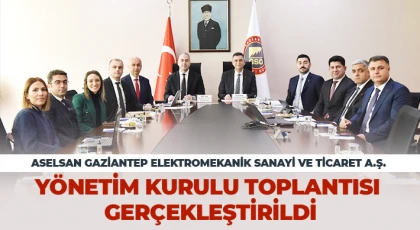 ASELSAN Gaziantep Elektromekanik Sanayi ve Ticaret A.Ş. yönetim kurulu toplantısı gerçekleştirildi