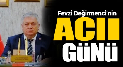 Fevzi Değirmenci'nin acı günü