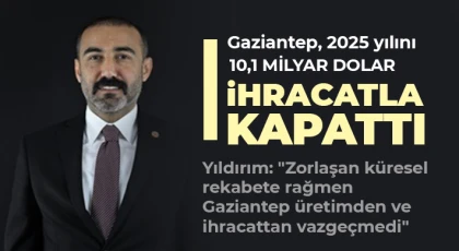 Gaziantep, 2025 yılını 10,1 milyar dolar ihracatla kapattı