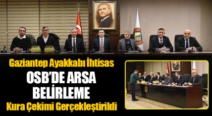 Gaziantep Ayakkabı İhtisas OSB’de Arsa Belirleme Kura Çekimi Gerçekleştirildi