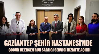 Gaziantep Şehir Hastanesi’nde Çocuk ve Ergen Ruh Sağlığı Servisi Hizmete Açıldı