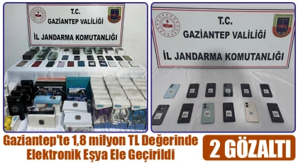 Gaziantep'te 1,8 milyon TL değerinde elektronik eşya ele geçirildi: 2 gözaltı