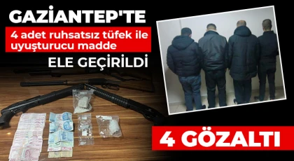 Gaziantep'te 4 adet ruhsatsız tüfek ile uyuşturucu madde ele geçirildi: 4 gözaltı