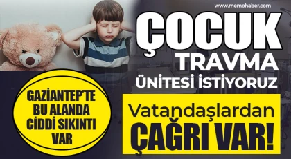 Gaziantep’te bu alanda ciddi sıkıntı var! Çocuk travma ünitesi istiyoruz
