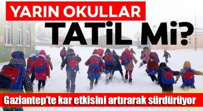 Gaziantep’te kar etkisini artırarak sürdürüyor! Okullar tatil olacak mı?