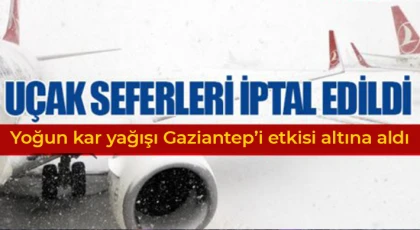 Gaziantep'te kar yağışı artıyor: Uçuşlar iptal edildi 