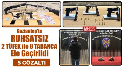 Gaziantep'te ruhsatsız 2 tüfek ile 8 tabanca ele geçirildi: 5 gözaltı