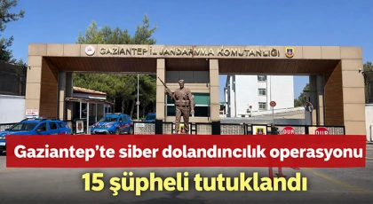Gaziantep’te siber dolandırıcılık operasyonu: 15 şüpheli tutuklandı